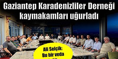 Gaziantep Karadenizliler Derneği kaymakamları uğurladı