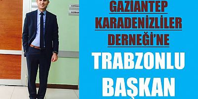 Gaziantep Karadenizliler Derneği’ne Trabzonlu Başkan