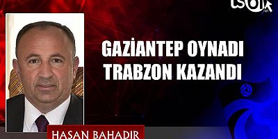 GAZİANTEP OYNADI TRABZON KAZANDI