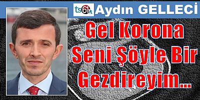Gel Korona Seni Şöyle Bir Gezdireyim…