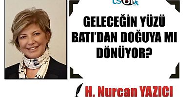 GELECEĞİN YÜZÜ BATI’DAN DOĞUYA MI DÖNÜYOR?