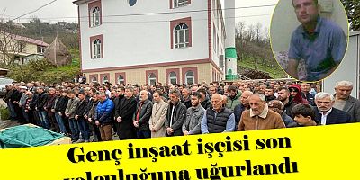 Genç inşaat işçisi son yolculuğuna uğurlandı