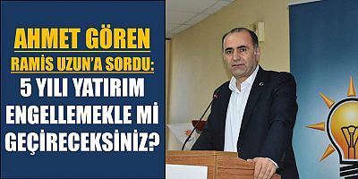 Gören’den, Uzun’a Yatırım Tepkisi!