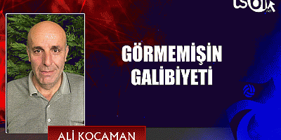GÖRMEMİŞİN GALİBİYETİ