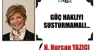 GÜÇ HAKLIYI SUSTURMAMALI…