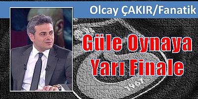 Güle Oynaya Yarı Finale