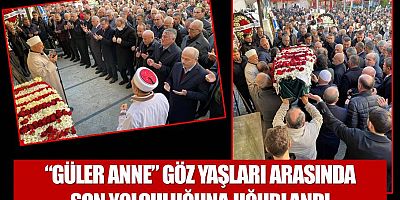 “Güler Anne” son yolculuğuna uğurlandı