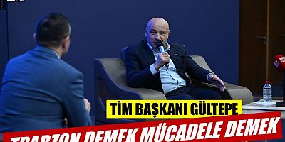 Gültepe: Trabzon demek mücadele demek