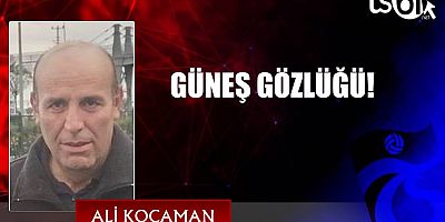 GÜNEŞ GÖZLÜĞÜ