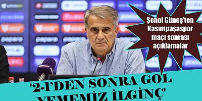 Güneş’ten Kasımpaşa maçının ardından açıklamalar