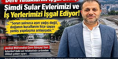 Gürçay: “Dere Yataklarını İşgal Ettik, Şimdi Sular Evlerimizi ve İş Yerlerimizi İşgal Ediyor!”