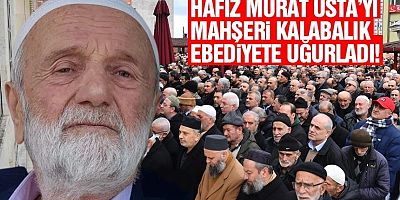 Hafız Murat Usta'yı mahşeri kalabalık ebediyete uğurladı
