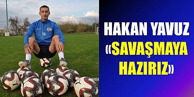 HAKAN YAVUZ: “SAVAŞMAYA HAZIRIZ”