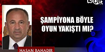 Hasan Bahadır'ın maç yazısı...