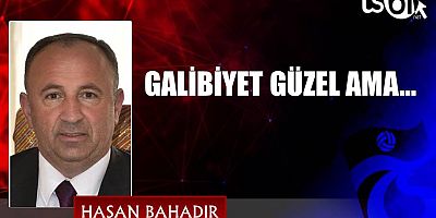 Hasan Bahadır’ın maç yazısı...