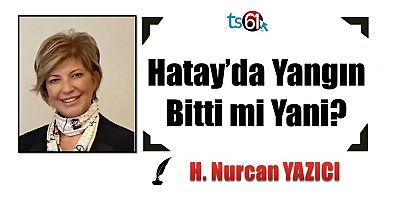 Hatay’da Yangın Bitti mi Yani?