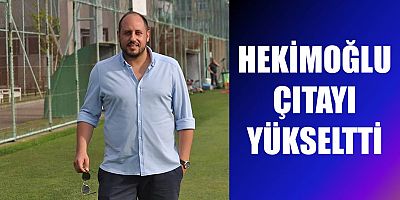 HEKİMOĞLU: BAŞARI BULUNDUĞUMUZ  YERDEN YUKARIDA OLMAKTIR