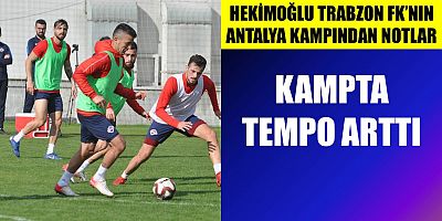 HEKİMOĞLU TRABZON FK’NIN ANTALYA KAMPINDAN NOTLAR