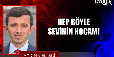 HEP BÖYLE SEVİNİN HOCAM!