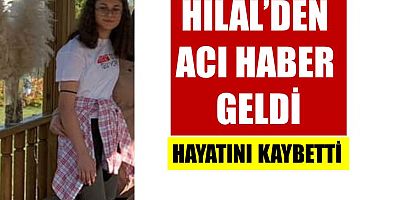 Hilal’den Acı Haber Geldi: Hayatını Kaybetti