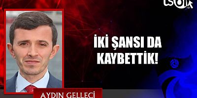 İKİ ŞANSI DA KAYBETTİK!