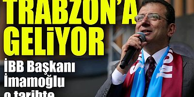 İmamoğlu Trabzon’a geliyor