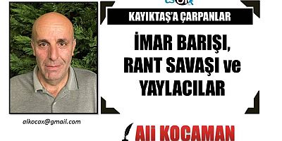 İMAR BARIŞI, RANT SAVAŞI ve YAYLACILAR