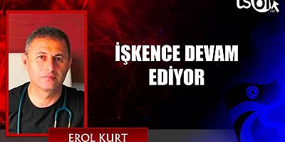 İŞKENCE DEVAM EDİYOR