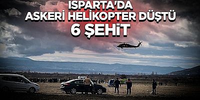 Isparta'da askeri helikopterin düşmesi sonucu 6 asker şehit oldu
