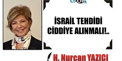 İSRAİL TEHDİDİ CİDDİYE ALINMALI!..