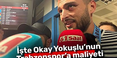 İşte Okay Yokuşlu’nun Trabzonspor’a maliyeti