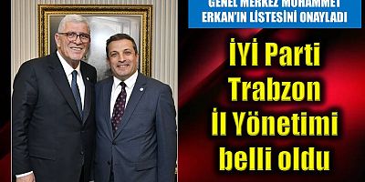 İYİ Parti Trabzon İl Yönetimi belli oldu