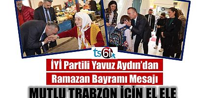 İYİ Partili Yavuz Aydın’dan bayram mesajı: Güçlü Türkiye, mutlu Trabzon için el ele