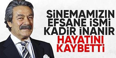 Kadir İnanır hayatını kaybetti!