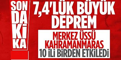 Kahramanmaraş'ta büyük DEPREM: 7.4'lük sarsıntı birçok ilde hissedildi
