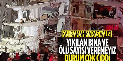 Kahramanmaraş Valisi Ömer Faruk Coşkun: Sayı vermemiz mümkün değil, durum ciddi