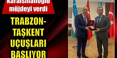 Karaismailoğlu müjdeyi verdi: Trabzon-Taşkent uçuşları başlıyor
