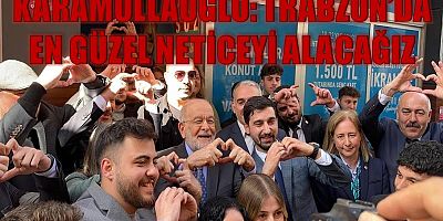 KARAMOLLAOĞLU: TRABZON’DA EN GÜZEL NETİCEYİ ALACAĞIZ