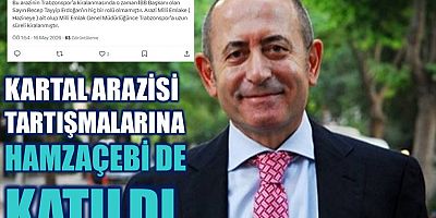 Kartal Arazisi tartışmalarına Hamzaçebi de katıldı
