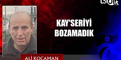 KAY'SERİYİ BOZAMADIK