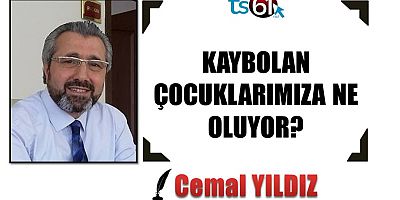 KAYBOLAN ÇOCUKLARIMIZA NE OLUYOR?