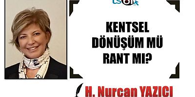 KENTSEL DÖNÜŞÜM MÜ, RANT MI?