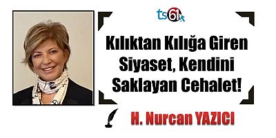 Kılıktan Kılığa Giren Siyaset, Kendini Saklayan Cehalet!   