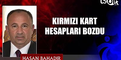 KIRMIZI KART HESAPLARI BOZDU