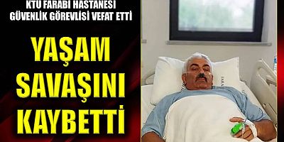 KTÜ Farabi Hastanesi güvenlik görevlisi vefat etti