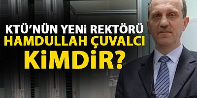 KTÜ Rektörlüğüne Hamdullah Çuvalcı Atandı