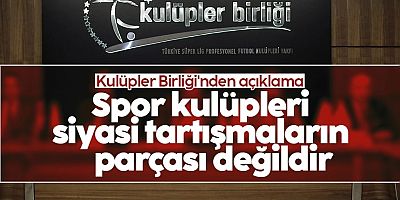 Kulüpler Birliği'nden açıklama: Spor kulüpleri siyasi tartışmaların parçası değildir