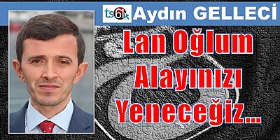 Lan Oğlum Alayınızı Yeneceğiz…