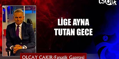 LİGE AYNA TUTAN GECE