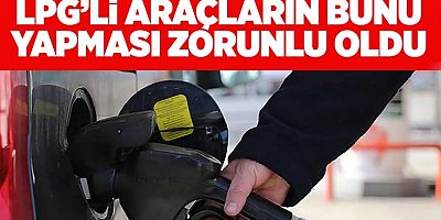 LPG'li araçların bunu yapması şart oldu! O tarihe kadar ek süre verildi